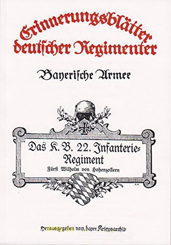 Erinnerungsblätter deutscher Regimenter - Bayerische Armee: Das K. B. 22. Infanterie-Regiment Fürst Wilhelm von Hohenzollern