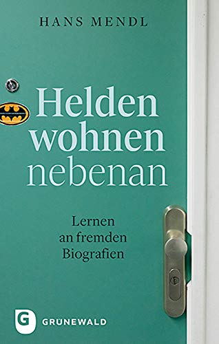 Helden wohnen nebenan: Lernen an fremden Biografien Helden wohnen nebenan: Lernen an fremden Biografien von Matthias-Grnewald-Verlag