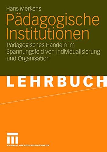 Pädagogische Institutionen: Pädagogisches Handeln im Spannungsfeld von Individualisierung und Organisation