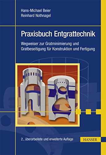 Praxisbuch Entgrattechnik: Wegweiser zur Gratminimierung und Gratbeseitigung für Konstruktion und Fertigung von Carl Hanser Verlag GmbH & Co. KG