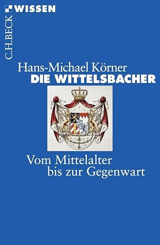 Die Wittelsbacher: Vom Mittelalter bis zur Gegenwart (C.H.BECK Wissen) von Beck C. H.