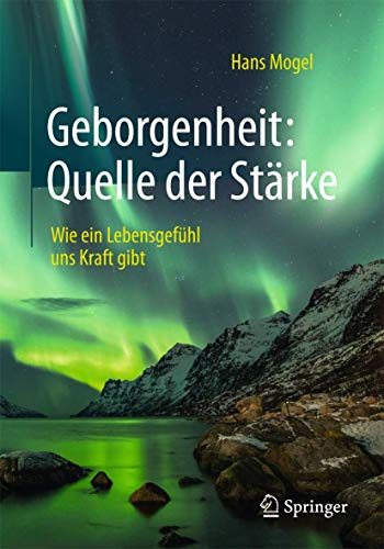 Geborgenheit: Quelle der Stärke: Wie ein Lebensgefühl uns Kraft gibt von Springer