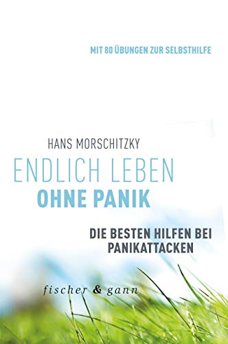 Endlich leben ohne Panik!: Die besten Hilfen bei Panikattacken von Fischer & Gann