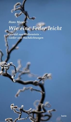 Wie eine Feder leicht: Oswald von Wolkenstein Lieder und Nachdichtungen