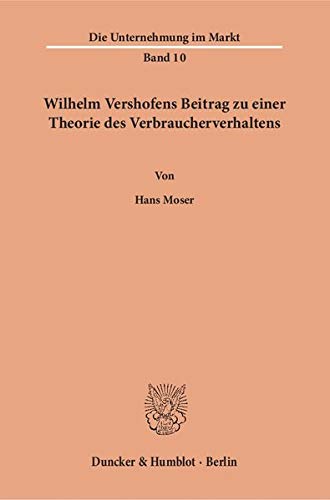 Wilhelm Vershofens Beitrag zu einer Theorie des Verbraucherverhaltens. (Die Unternehmung im Markt) von Duncker & Humblot