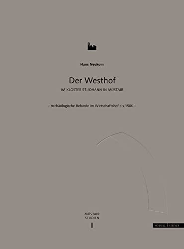 Der Westhof im Kloster St. Johann in Müstair: Archäologische Befunde im Wirtschaftshof bis 1500 (Müstair Studien)