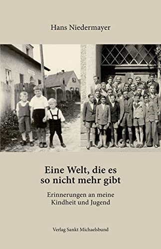 Eine Welt, die es so nicht mehr gibt. Erinnerungen an meine Kindheit und Jugend Eine Welt, die es so nicht mehr gibt. Erinnerungen an meine Kindheit und Jugend von Verlag Sankt Michaelsbund