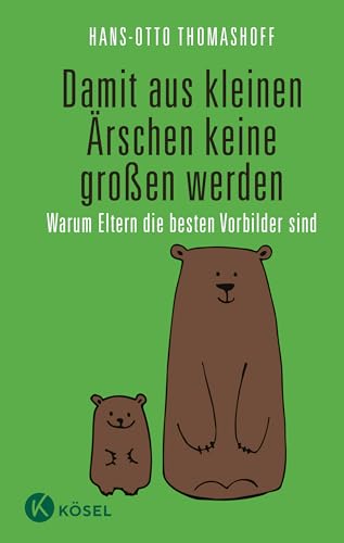 Damit aus kleinen Ärschen keine großen werden: Warum Eltern die besten Vorbilder sind - Mit einem Vorwort von Joachim Bauer von Ksel-Verlag