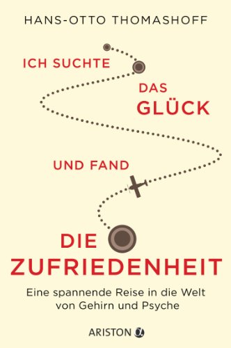 Ich suchte das Glück und fand die Zufriedenheit: Eine spannende Reise in die Welt von Gehirn und Psyche von ARISTON