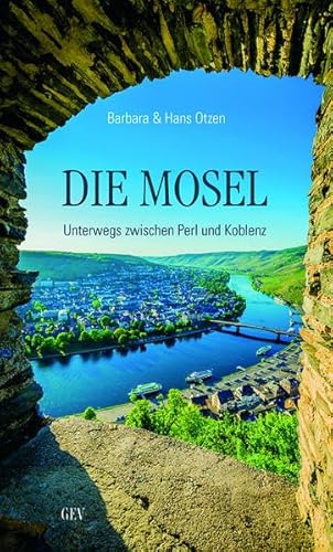Die Mosel: Unterwegs zwischen Perl und Koblenz von Grenz-Echo Verlag