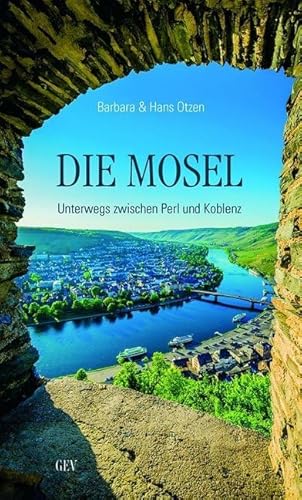 Die Mosel: Unterwegs zwischen Perl und Koblenz Die Mosel: Unterwegs zwischen Perl und Koblenz von Grenz-Echo Verlag