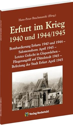 Erfurt im Krieg 1940 und 1944/1945: Bombardierung Erfurts 1940 und 1944 - Salomonsborn April 1945 - Letztes Gefecht in Gispersleben - Fliegerangriff ... 1945 - Befreiung der Stadt Erfurt April 1945 von Verlag Rockstuhl