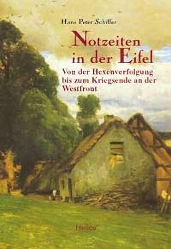 Notzeiten in der Eifel: Von der Hexenverfolgung bis zum Kriegsende an der Westfront von Helios Verlagsges.