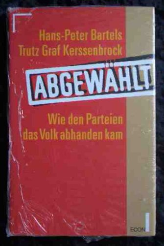Abgewählt. Wie den Parteien das Volk abhanden kam. Abgewählt. Wie den Parteien das Volk abhanden kam. von Düsseldorf, Wien, New York, Moskau: ECON-Verl.,