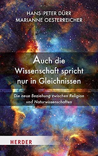Auch die Wissenschaft spricht nur in Gleichnissen: Die neue Beziehung zwischen Religion und Naturwissenschaften (HERDER spektrum)