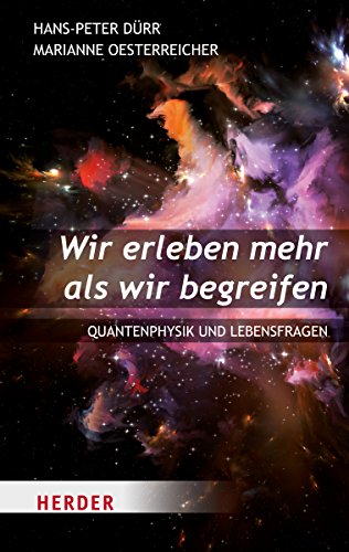 Wir erleben mehr als wir begreifen: Quantenphysik und Lebensfragen (HERDER spektrum) von Verlag Herder GmbH