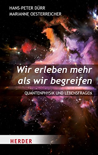 Wir erleben mehr als wir begreifen: Quantenphysik und Lebensfragen (HERDER spektrum)