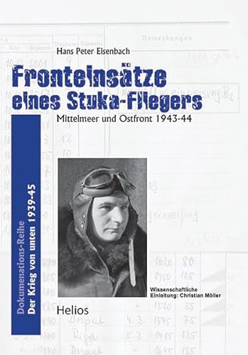 Fronteinsätze eines Stuka-Fliegers: Mittelmeer und Ostfront 1943-44 (Der Krieg von unten: Dokumentations-Reihe) von Helios Verlagsges.