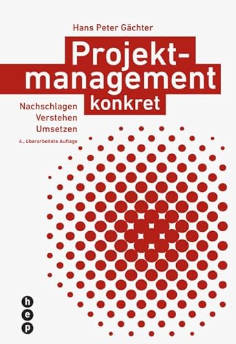 Projektmanagement konkret (Neuauflage): Nachschlagen | Verstehen | Umsetzen von hep verlag