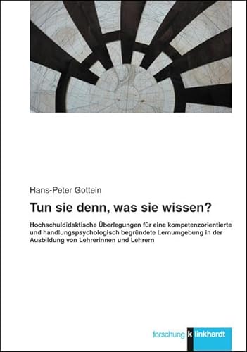 Tun sie denn, was sie wissen?: Hochschuldidaktische Überlegungen für eine kompetenzorientierte und handlungspsychologisch begründete Lernumgebung in ... in der Ausbildung von Lehrerinnen und Lehrern Tun sie denn, was sie wissen?: Hochschuldidaktische Überlegungen für eine kompetenzorientierte und handlungspsychologisch begründete Lernumgebung in ... in der Ausbildung von Lehrerinnen und Lehrern