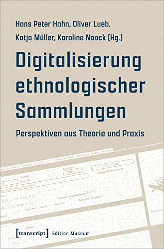 Digitalisierung ethnologischer Sammlungen: Perspektiven aus Theorie und Praxis (Edition Museum) von transcript Verlag