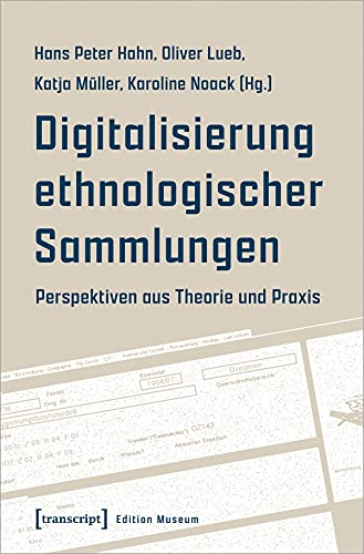 Digitalisierung ethnologischer Sammlungen: Perspektiven aus Theorie und Praxis (Edition Museum)