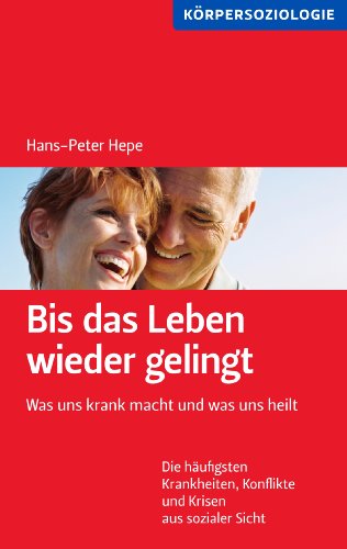 Bis das Leben wieder gelingt!: Was uns krank macht und was uns heilt