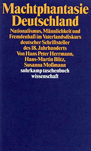 Machtphantasie Deutschland: Nationalismus, Männlichkeit und Fremdenhaß im Vaterlandsdiskurs deutscher Schriftsteller des 18. Jahrhunderts