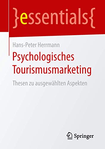Psychologisches Tourismusmarketing: Thesen zu ausgewählten Aspekten (essentials) von Springer
