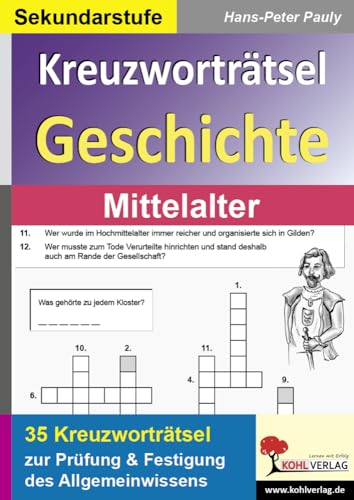 Kreuzworträtsel Geschichte Mittelalter: Prüfung und Festigung des Grundwissens im Fach Geschichte von Kohl-Verlag