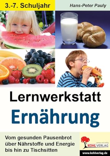 Lernwerkstatt Ernährung: Vom gesunden Pausenbrot über Nährstoffe und Energie bis hin zu Tischsitten