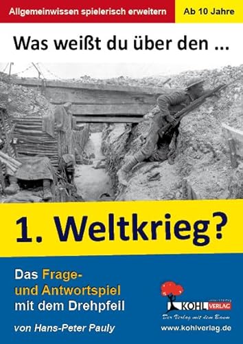 Was weißt du über ... den 1. Weltkrieg?: Das Frage- und Antwortspiel mit dem Drehpfeil von KOHL VERLAG Der Verlag mit dem Baum