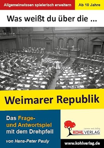 Was weißt du über ... die Weimarer Republik?: Das Frage- und Antwortspiel mit dem Drehpfeil von KOHL VERLAG Der Verlag mit dem Baum