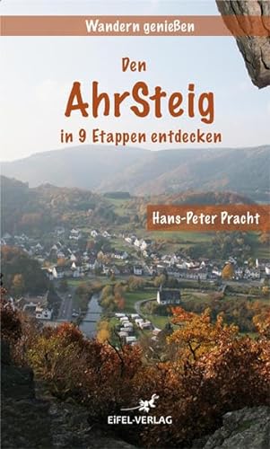 Wandern genießen - Den Ahrsteig in 9 Etappen entdecken: Von Blankenheim nach Sinzig
