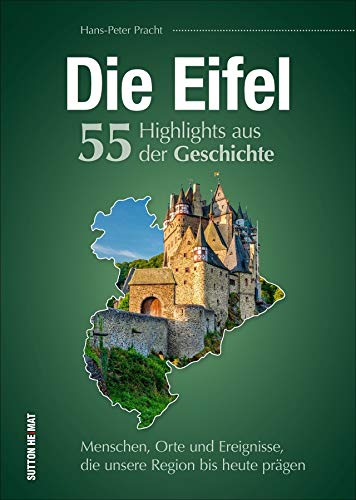 Die Eifel. 55 Highlights aus der Geschichte: Menschen, Orte und Ereignisse, die unsere Region bis heute prägen
