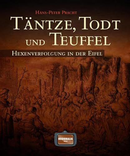 Täntze, Todt und Teuffel: Hexenverfolgung in der Eifel