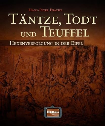 Täntze, Todt und Teuffel: Hexenverfolgung in der Eifel