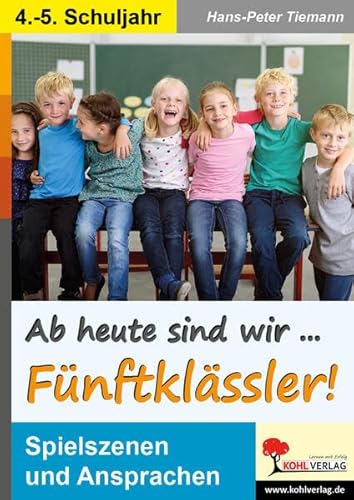 Ab heute sind wir Fünftklässler!: Spielszenen und Ansprache von Kohl Verlag