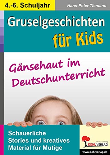 Gruselgeschichten für Kids: Gänsehaut im Deutschunterricht von Kohl Verlag