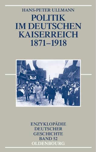 Politik im deutschen Kaiserreich 1871-1918 (Enzyklopädie deutscher Geschichte, 52, Band 52) von Walter de Gruyter
