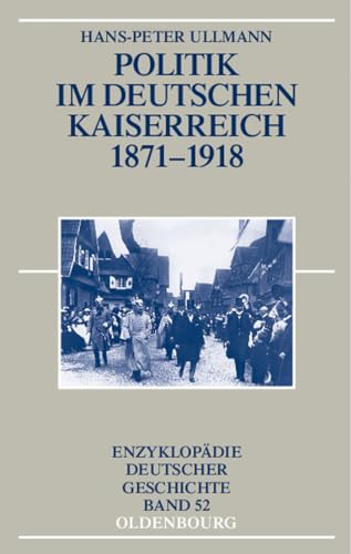 Politik im deutschen Kaiserreich 1871-1918 (Enzyklopädie deutscher Geschichte, 52, Band 52) von De Gruyter Oldenbourg