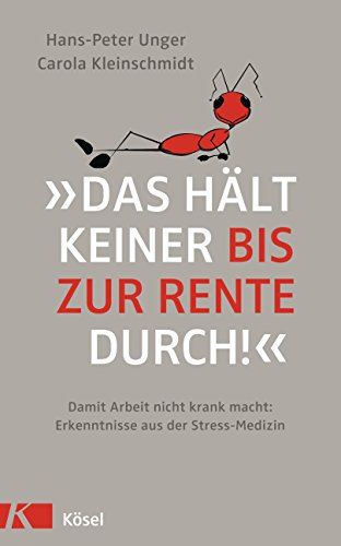 »Das hält keiner bis zur Rente durch!«: Damit Arbeit nicht krank macht: Erkenntnisse aus der Stress-Medizin von Ksel-Verlag