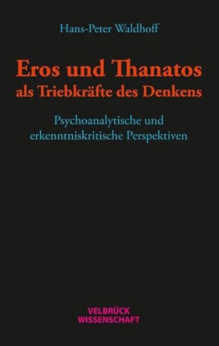 Eros und Thanatos als Triebkräfte des Denkens: Psychoanalytische und erkenntniskritische Perspektiven