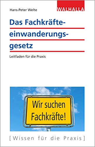 Das Fachkräfteeinwanderungsgesetz: Leitfaden für die Praxis von Walhalla und Praetoria