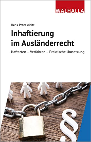 Inhaftierung im Ausländerrecht: Haftarten - Verfahren - Praktische Umsetzung von Walhalla Fachverlag