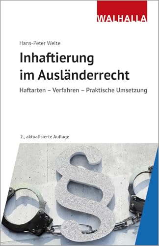 Inhaftierung im Ausländerrecht: Haftarten - Verfahren - Praktische Umsetzung von WALHALLA Fachverlag