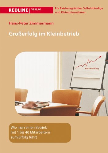 Großerfolg im Kleinbetrieb: Wie man einen Betrieb mit 1 bis 40 Mitarbeitern zum Erfolg führt von Redline Verlag