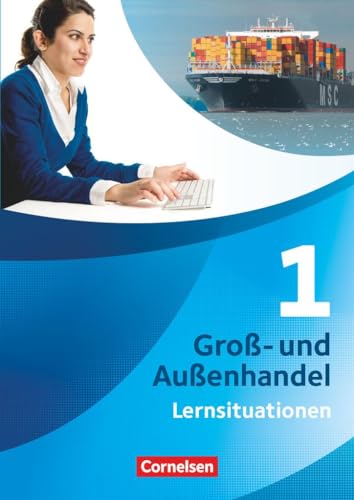 Groß- und Außenhandel - Kaufleute Groß- und Außenhandel - Band 1: Arbeitsbuch mit Lernsituationen Groß- und Außenhandel - Kaufleute Groß- und Außenhandel - Band 1: Arbeitsbuch mit Lernsituationen