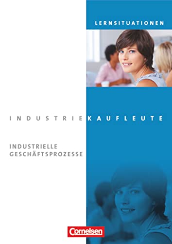 Industriekaufleute - Ausgabe 2011 - Jahrgangsübergreifend: Industrielle Geschäftsprozesse - Arbeitsbuch mit Lernsituationen