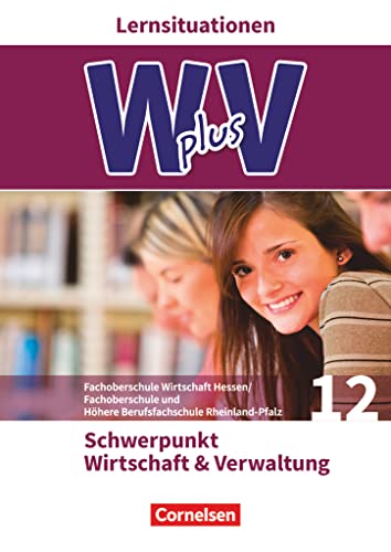 W plus V - Wirtschaft für Fachoberschulen und Höhere Berufsfachschulen - FOS Hessen / FOS und HBFS Rheinland-Pfalz - Ausgabe 2017 - Pflichtbereich 12: ... Verwaltung - Arbeitsbuch mit Lernsituationen von Cornelsen Verlag GmbH